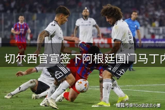 切尔西官宣签下阿根廷国门马丁内斯